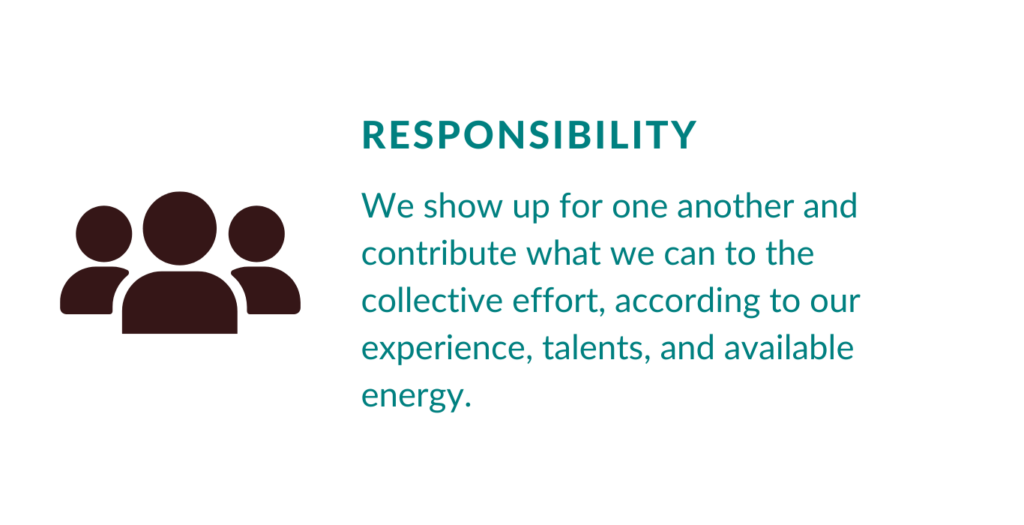Our Value Responsibility. We show up for one another and contribute what we can to the collective effort, according to our experience, talents, and available energy.